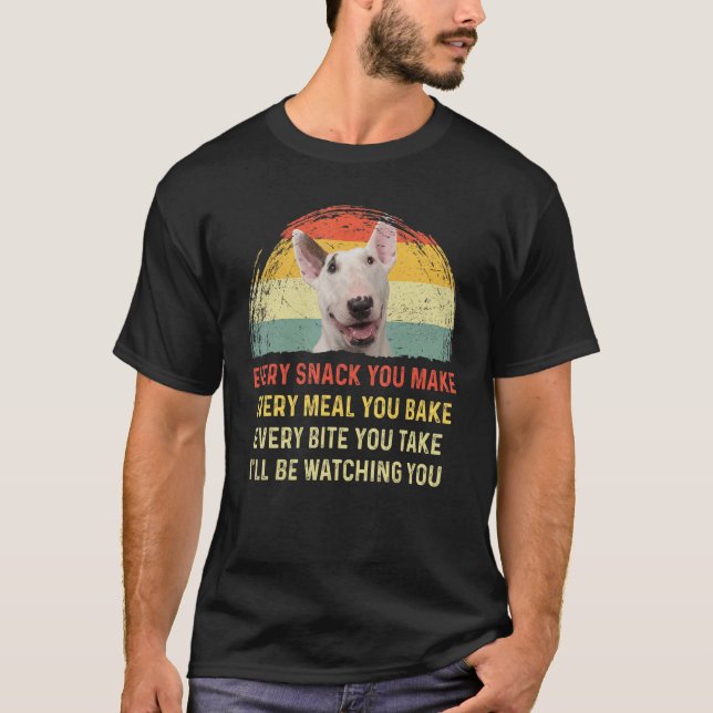 Every Snack You Make Bull Terrier Dog Mum Dog Dad  T-Shirt (Front)