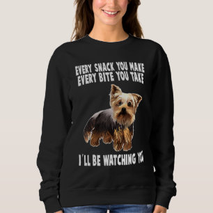 Every Snack You Make Dog Yorkie Men Women Yorkshir Sweatshirt