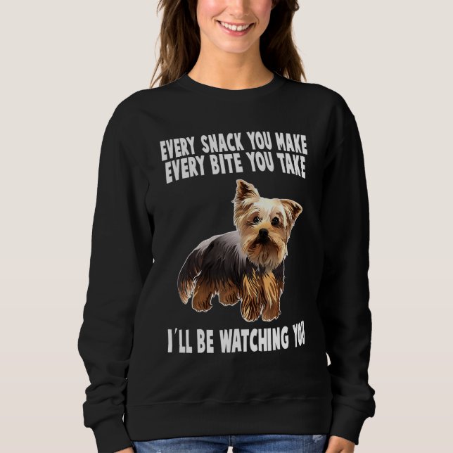 Every Snack You Make Dog Yorkie Men Women Yorkshir Sweatshirt (Front)