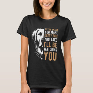 EVERY SNACK YOU MAKE EVERY BITE YOU TAKE Labrador T-Shirt
