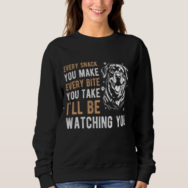 EVERY SNACK YOU MAKE EVERY BITE YOU TAKE Rottweile Sweatshirt (Front)