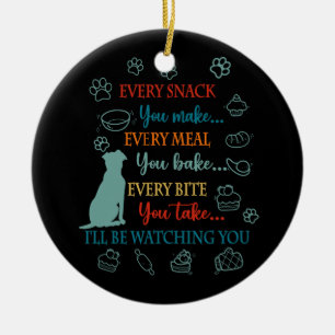 Every Snack You Make Every Meal You Bake I'll Be W Ceramic Ornament