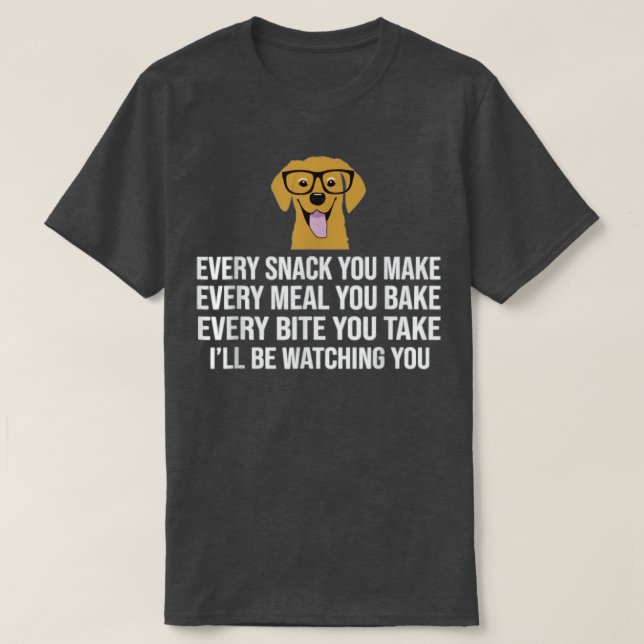 Every snack you make for Dog Lovers, Dog Owner & D T-Shirt (Design Front)