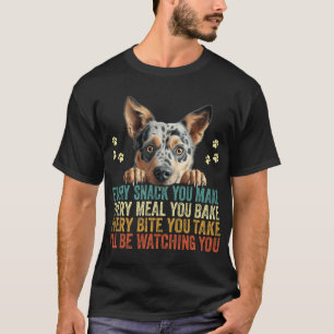 Every Snack You Make Funny Australian Cattle Dog T-Shirt