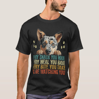 Every Snack You Make Funny Australian Cattle Dog T-Shirt