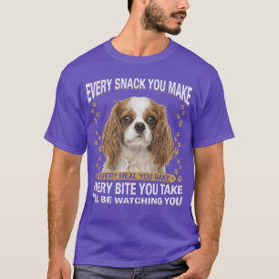 Every Snack You Make Funny Cavalier King Charles S T-Shirt