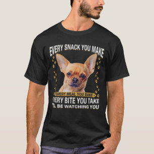 Every Snack You Make Funny Chihuahua Dog Mum, Dog T-Shirt