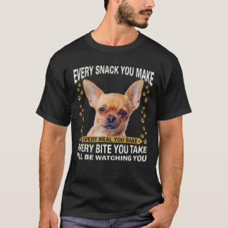 Every Snack You Make Funny Chihuahua Dog Mum, Dog T-Shirt