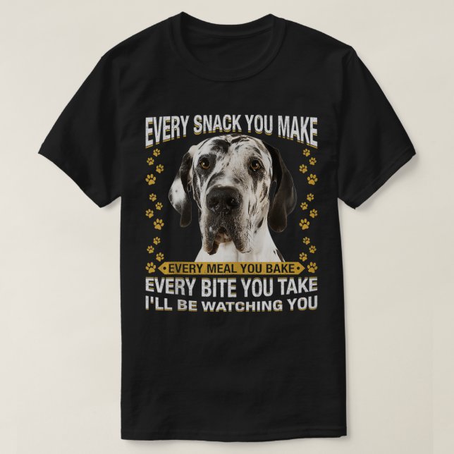 Every Snack You Make Funny Great Dane Dog Dad  T-Shirt (Design Front)