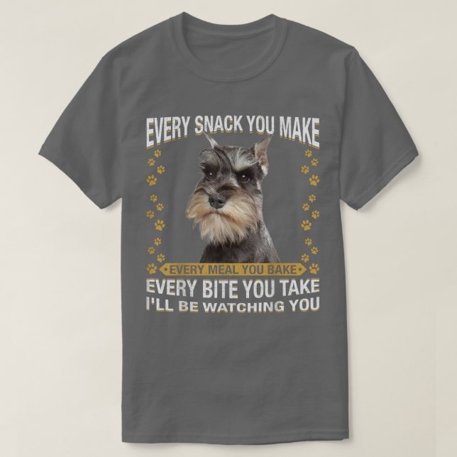 Every Snack You Make Funny Miniature Schnauzer Dog T-Shirt (Design Front)