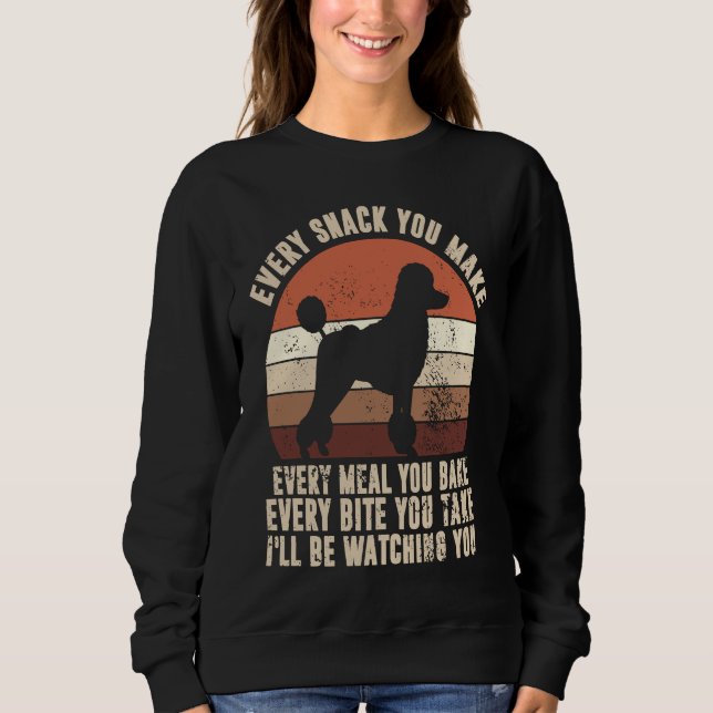 Every Snack You Make I'll Be Watching You Poodle D Sweatshirt (Front)