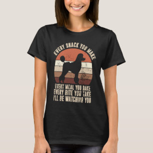 Every Snack You Make I'll Be Watching You Poodle D T-Shirt