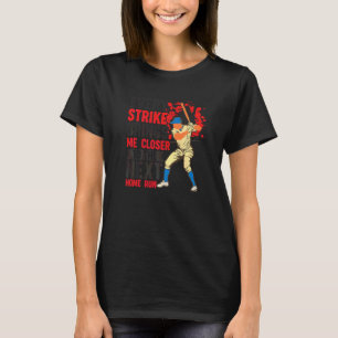Every Strike Brings Me Closer To The Next Home Run T-Shirt