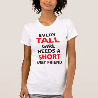 Every Tall Girl Needs A Short Best Friend T-Shirt