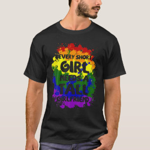 Every Tall Girl Needs A Short Girlfriend Lesbian P T-Shirt