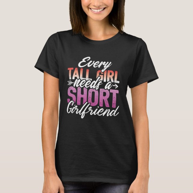 Every Tall Girl Needs A Short Girlfriend  LGBT Les T-Shirt (Front)
