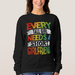 Every Tall Girl Needs Short Girlfriend Valentines  Sweatshirt