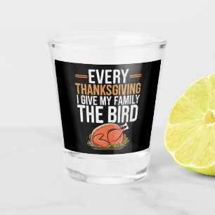  Every Thanksgiving I Give My Family The Bird  Shot Glass