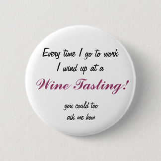 Every time I go to work I wind up at a, Wine Ta... 6 Cm Round Badge