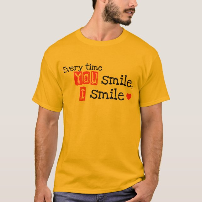 Every Time You Smile, I Smile T-Shirt (Front)