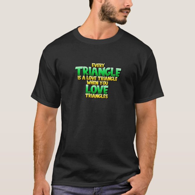 Every Triangle Is a  Triangle When You Love Triang T-Shirt (Front)