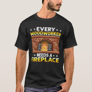 Every Woodworker Needs A Fireplace Carpenter 1 T-Shirt