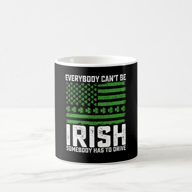 Everybody Can't Be Irish Somebody Has To Drive Coffee Mug (Center)
