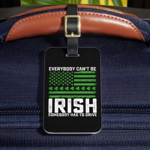 Everybody Can't Be Irish Somebody Has To Drive Luggage Tag