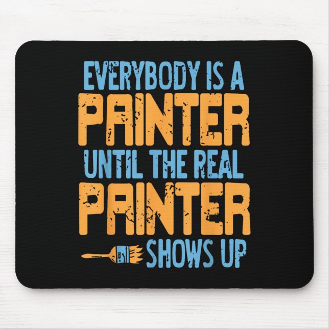 Everybody Claims Painter Status Until The Real One Mouse Pad (Front)