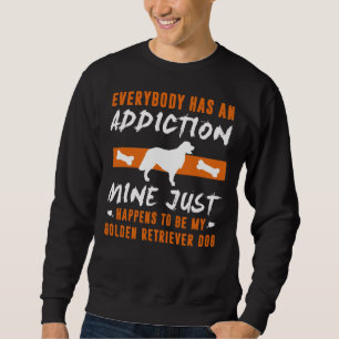 Everybody Has An Addiction Mine Just Happens To Be Sweatshirt