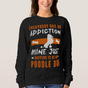 Everybody Has An Addiction Mine Just Happens To Be Sweatshirt