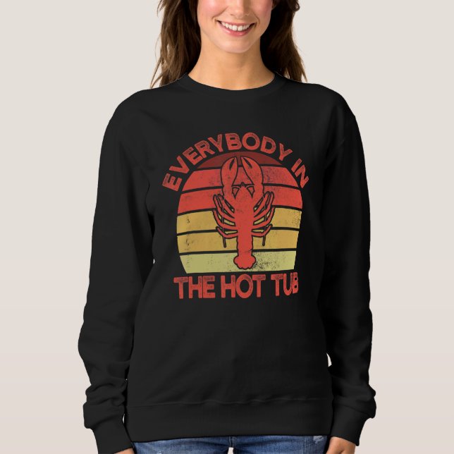 Everybody In The Hot Tub  Crawfish Crayfish Eating Sweatshirt (Front)