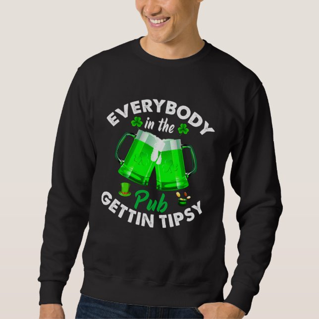Everybody In the Pub Getting Tipsy  St Patrick s D Sweatshirt (Front)