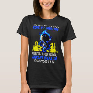 Everybody Is A Forklift Operator Until The Real Sh T-Shirt