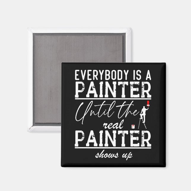 Everybody Is A Painter Until The Real Painter Cool Magnet (Front/Back)