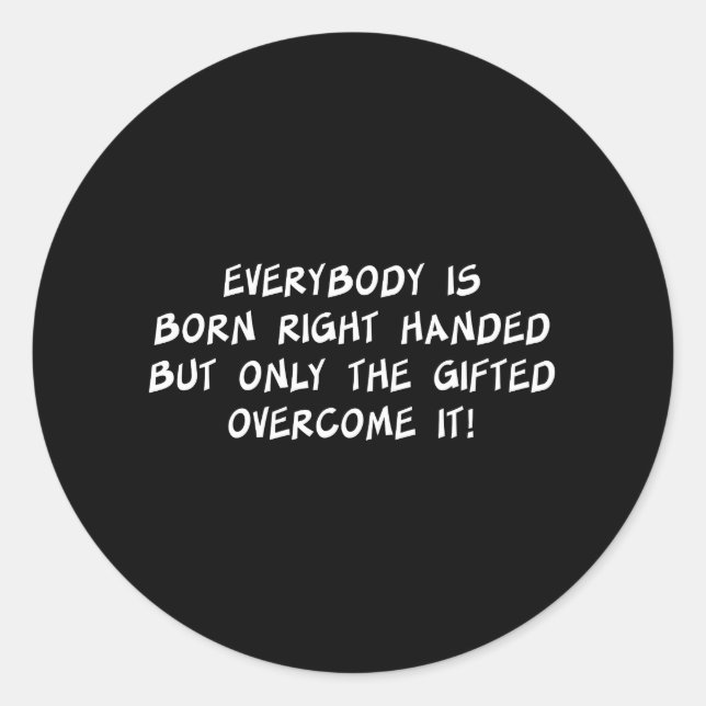 Everybody is Born Right Handed Classic Round Sticker (Front)