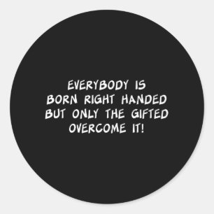 Everybody is Born Right Handed Classic Round Sticker