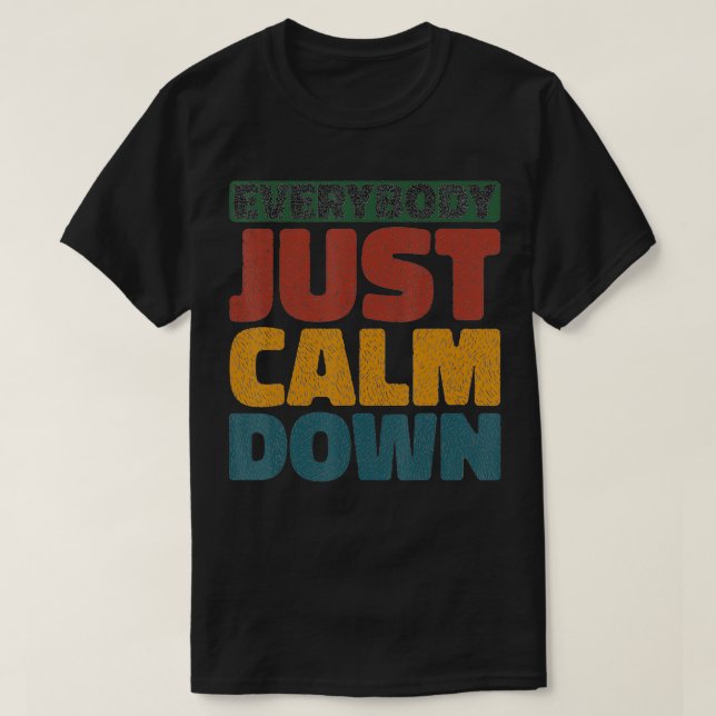 Everybody Just Calm Down  T-Shirt (Design Front)