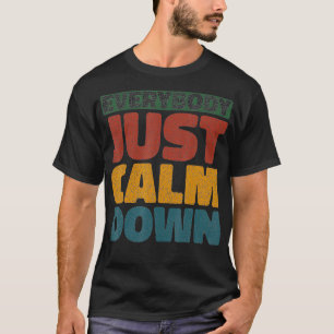 Everybody Just Calm Down  T-Shirt