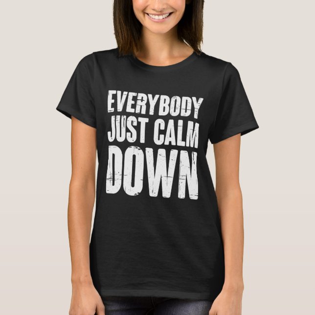Everybody Just Calm Down ---- T-Shirt (Front)