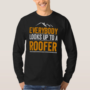 Everybody Looks Up To A Roofer T-Shirt