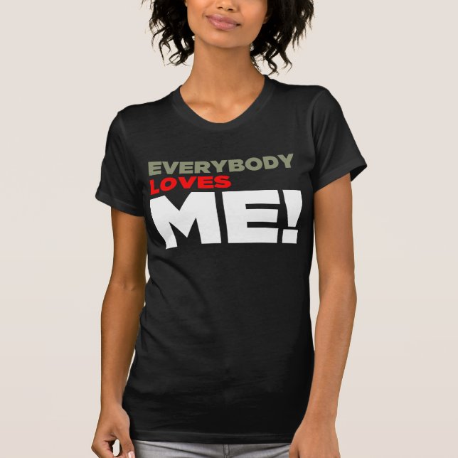 "Everybody Love ME!" Shirt - Dark - F (Front)