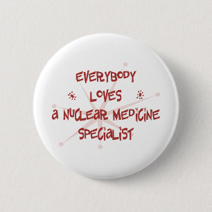 Everybody Loves A Nuclear Medicine Specialist 6 Cm Round Badge