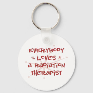 Everybody Loves A Radiation Therapist Key Ring