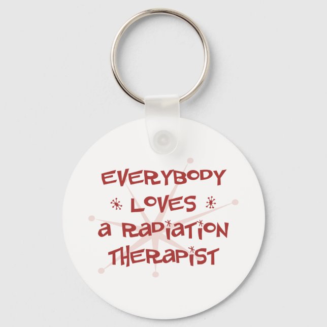 Everybody Loves A Radiation Therapist Key Ring (Front)