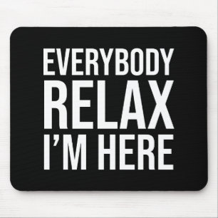 Everybody Relax I'm Here Mouse Pad