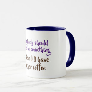 Everybody should believe in something joke mug