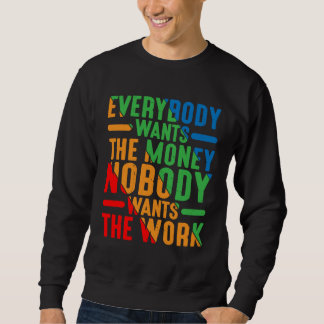 Everybody Wants The Money Nobody Wants The Work Sweatshirt