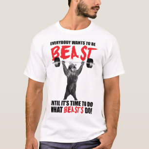 Everybody Wants To Be A Beast - Bear Lifting - Gym T-Shirt