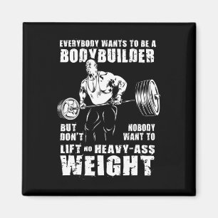 Everybody Wants To Be A Bodybuilder Funny Ronnie C Magnet